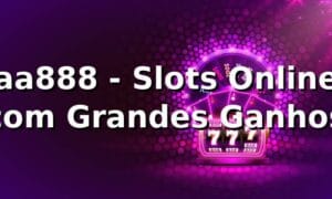 aa888 - Slots Online com Grandes Ganhos