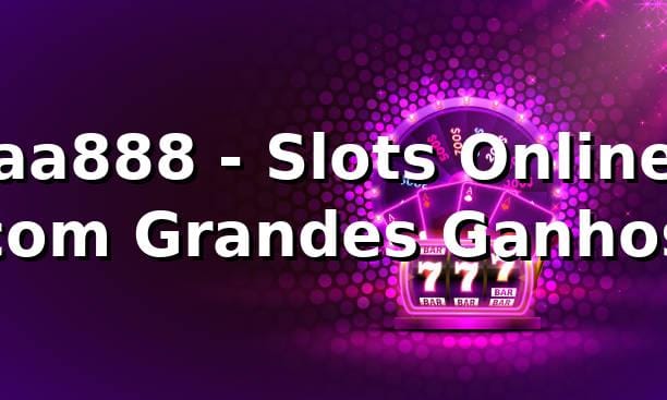 aa888 - Slots Online com Grandes Ganhos