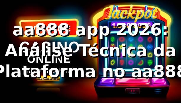 aa888 app 2026: Análise Técnica da Plataforma no aa888